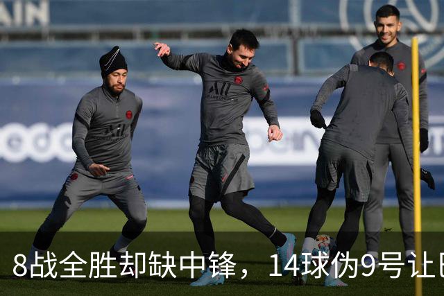 8战全胜却缺中锋，14球伪9号让巴萨暂缓买人